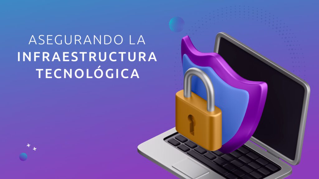 Asegurando la Infraestructura Tecnológica: Un Compromiso Fundamental