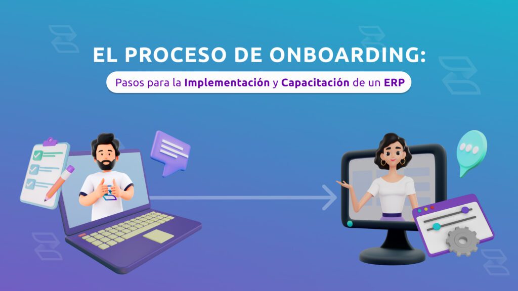 La importancia del Proceso de Onboarding: Pasos para la Implementación y Capacitación de un ERP