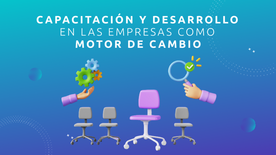 Capacitación y Desarrollo en las Empresas como Motor de Cambio