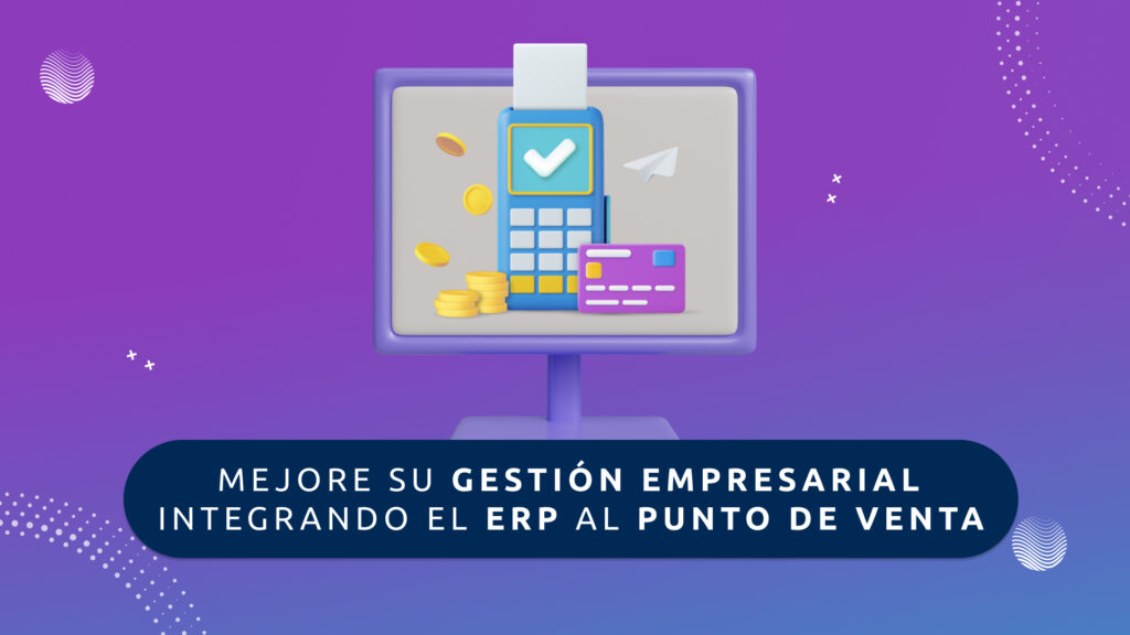 Mejore su Gestión Empresarial Integrando el ERP al Punto de Venta