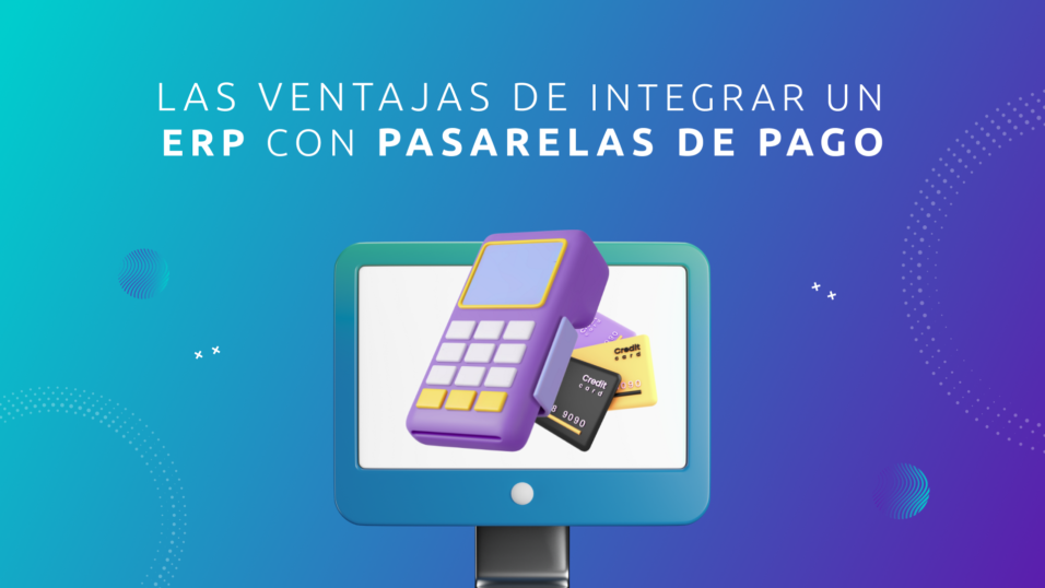 Las Ventajas de integrar un ERP con Pasarelas de Pago