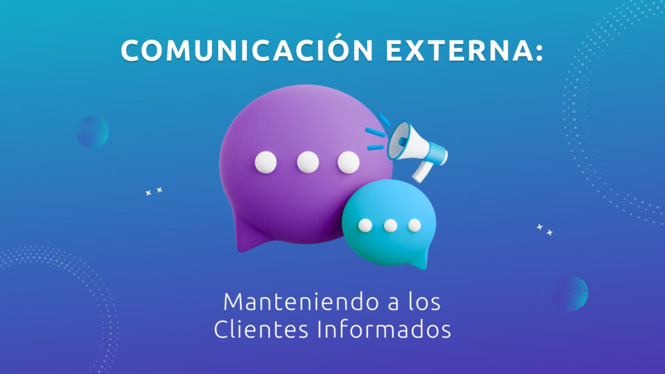 Comunicación Externa: Manteniendo a los Clientes Informados