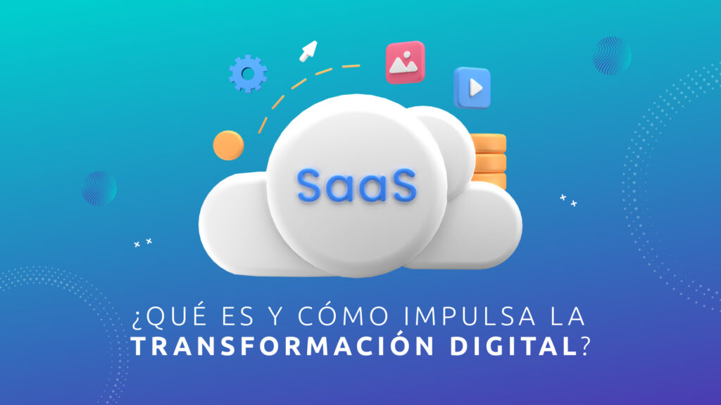 SaaS: ¿Qué Es y Cómo Impulsa la Transformación Digital?