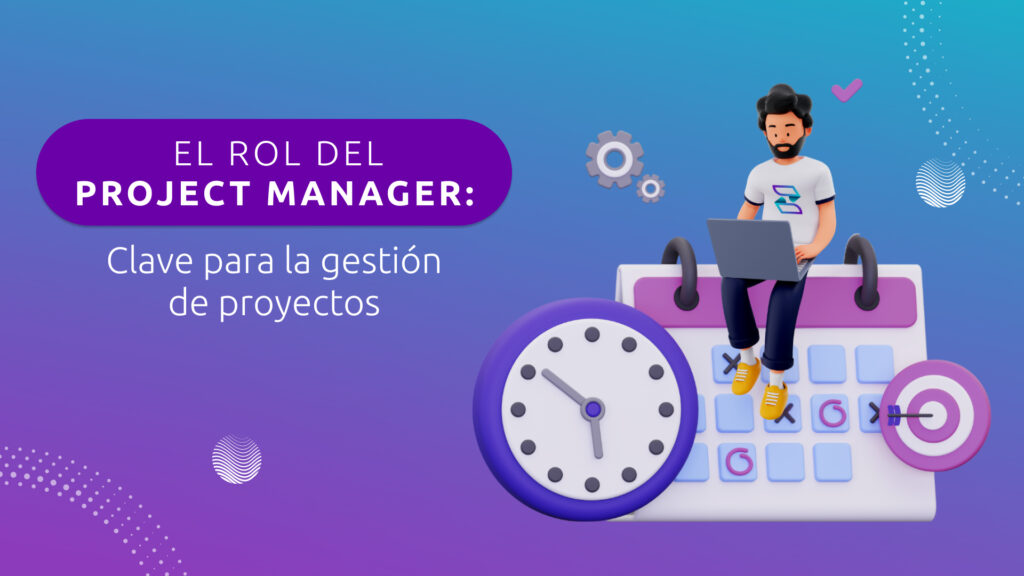 El Rol del Project Manager: Clave para la Gestión de Proyectos