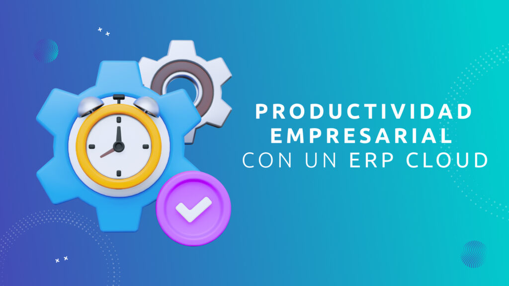 Productividad Empresarial con un ERP Cloud
