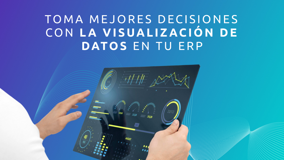 Toma Mejores Decisiones con la Visualización de Datos en tu ERP